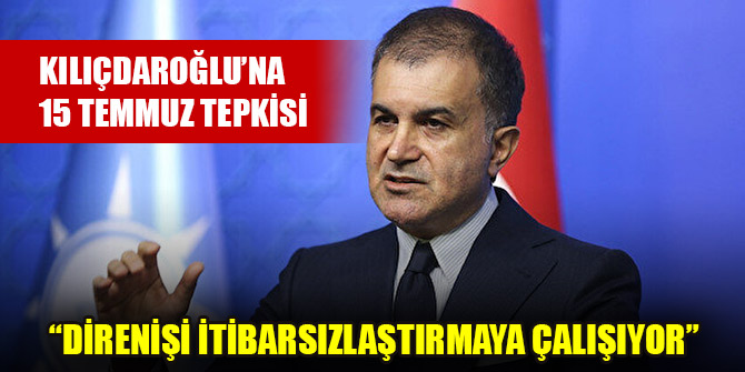 Çelik'ten Kılıçdaroğlu'na 15 Temmuz tepkisi: Direnişi itibarsızlaştırmaya çalışıyor