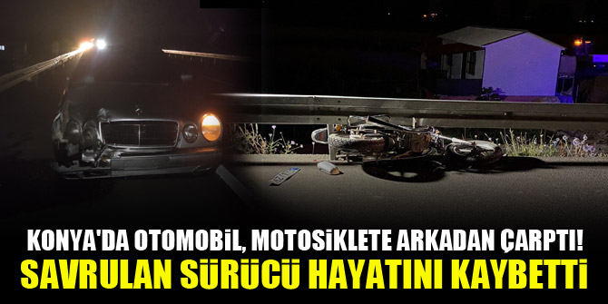 Konya'da otomobil, motosiklete arkadan çarptı! Savrulan sürücü hayatını kaybetti