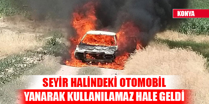 Konya'da seyir halindeki otomobil yanarak kullanılamaz hale geldi
