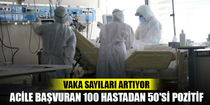 Vaka sayıları artıyor: Acile başvuran 100 hastadan 50'si pozitif