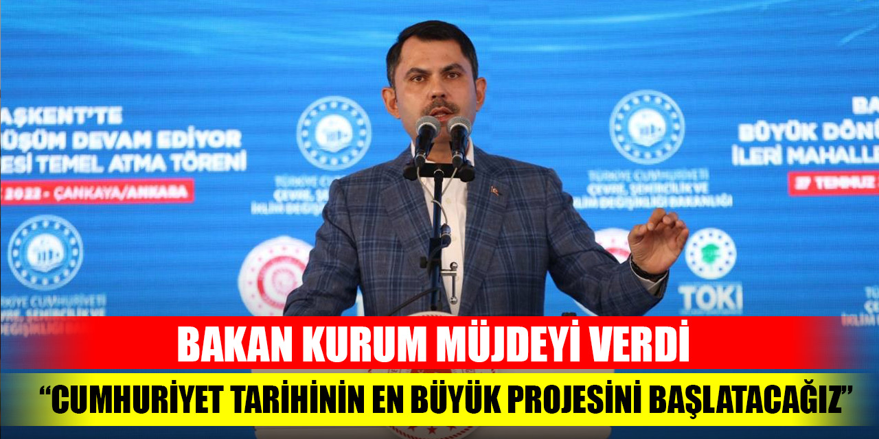 Bakan Kurum müjdeyi verdi: "Cumhuriyet tarihinin en büyük projesini başlatacağız"