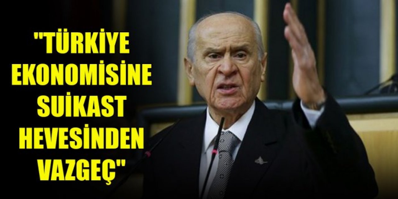 Bahçeli'den Kılıçdaroğlu'na: "Türkiye ekonomisine suikast hevesinden vazgeç"