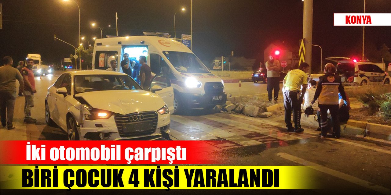 Konya'da iki otomobilin çarpıştığı kazada biri çocuk 4 kişi yaralandı