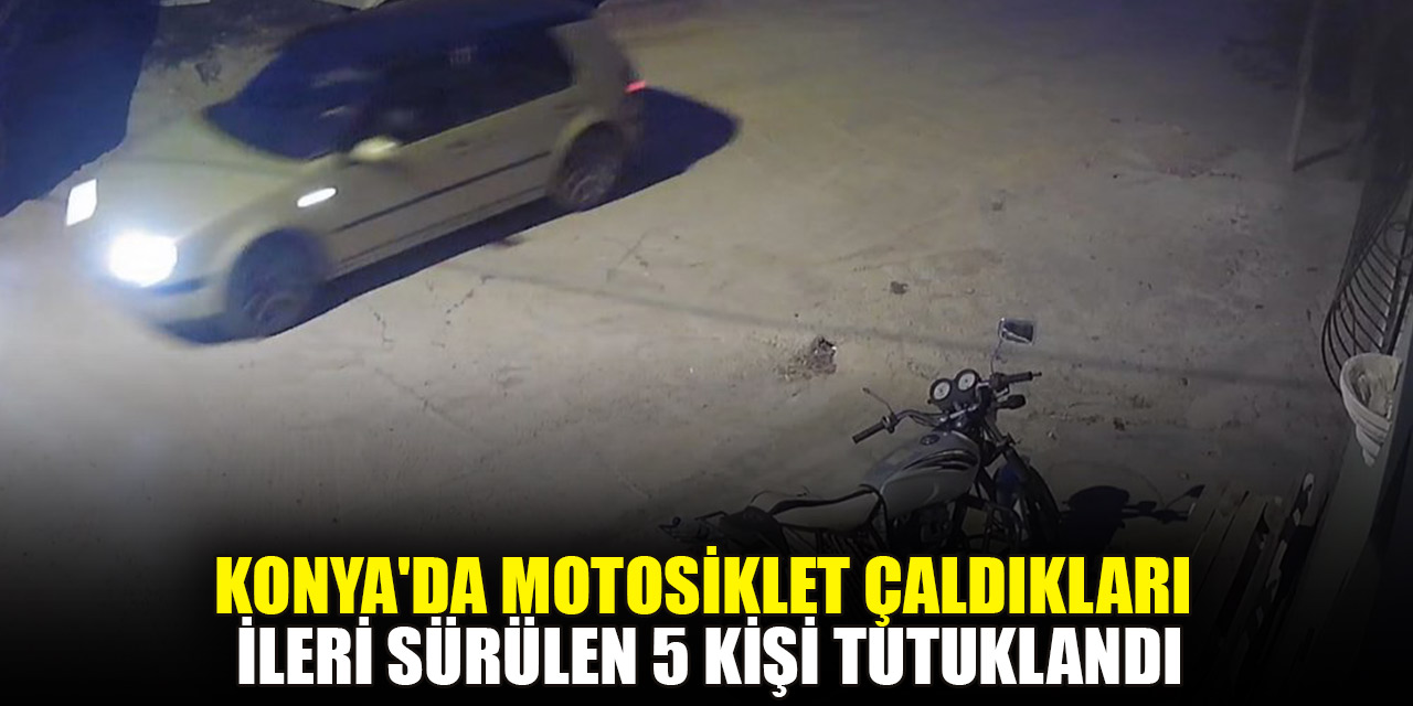 Konya'da motosiklet çaldıkları ileri sürülen 5 kişi tutuklandı