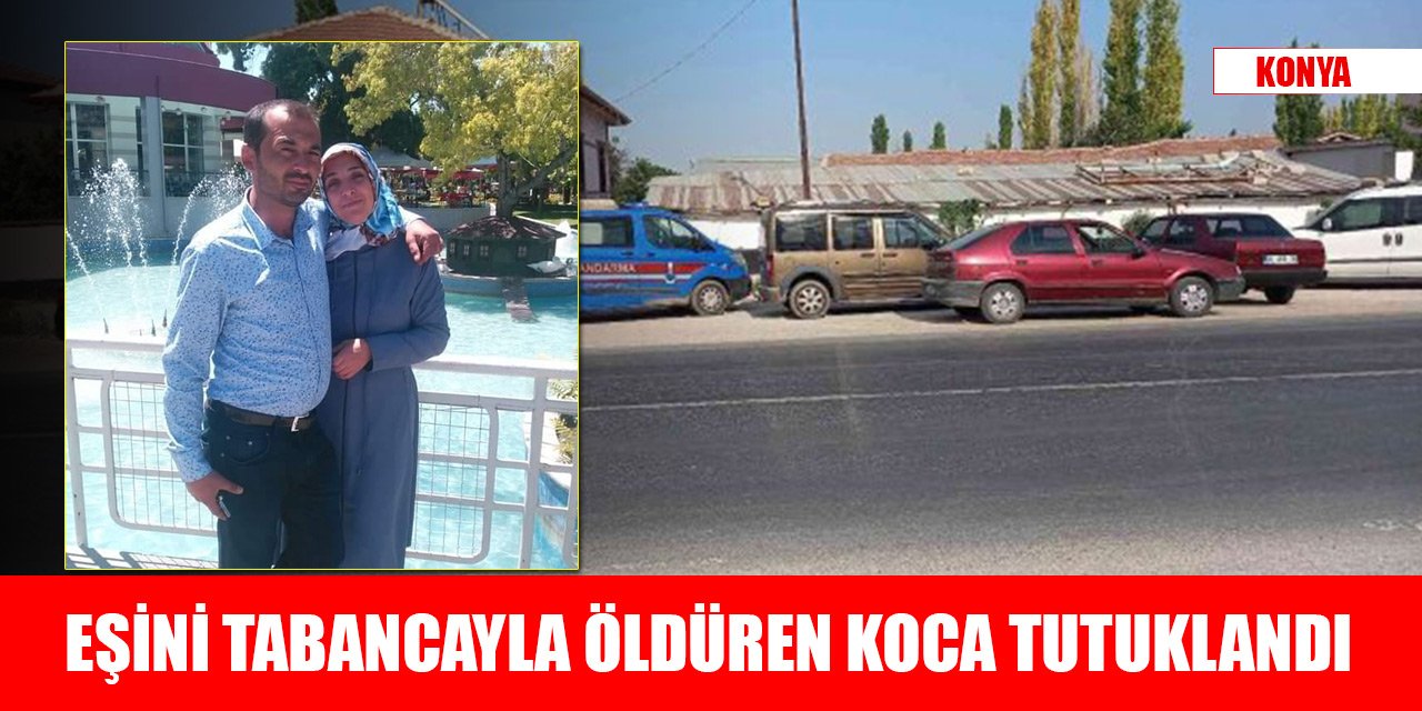 Konya'da eşini tabancayla öldüren koca tutuklandı