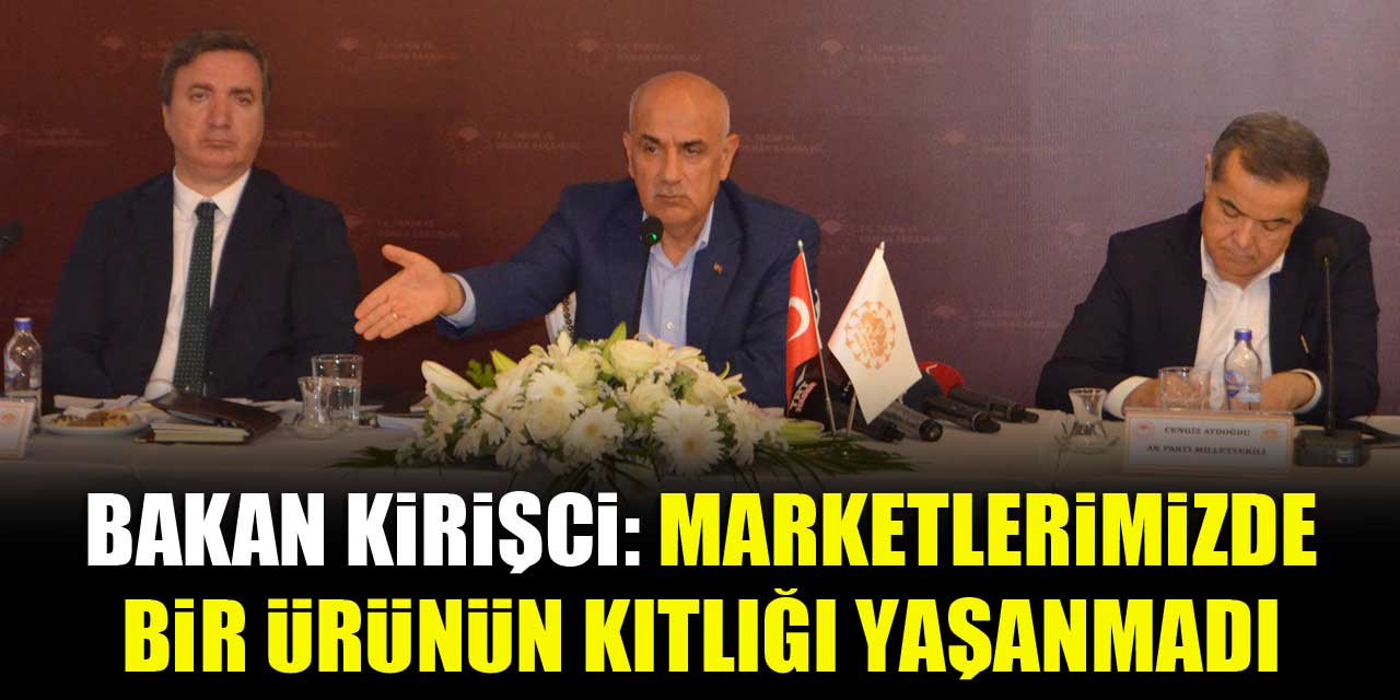 Bakan Kirişci: Marketlerimizde bir ürünün kıtlığı yaşanmadı