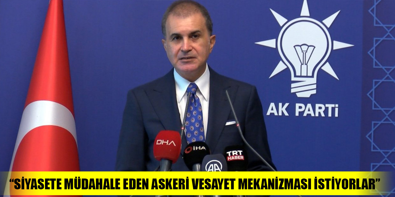 AK Parti'li Çelik: Siyasete müdahale eden askeri vesayet mekanizması istiyorlar