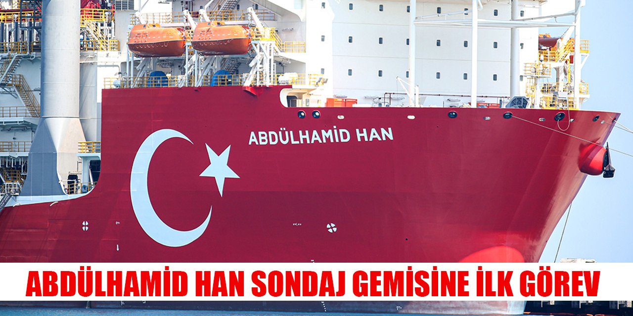 Abdülhamid Han sondaj gemisi bugün ilk görev yerine uğurlanıyor
