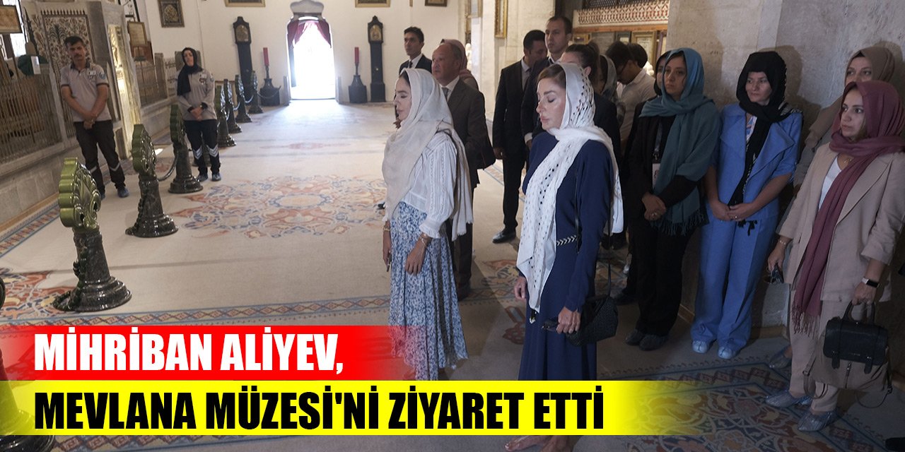 Mihriban Aliyev, Mevlana Müzesi'ni ziyaret etti