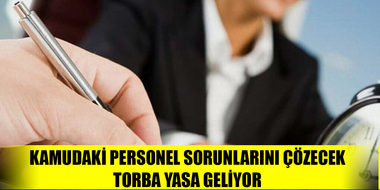 Kamudaki personel sorunlarını çözecek torba yasa geliyor