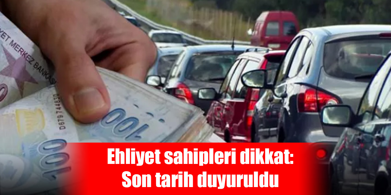 Ehliyet sahipleri dikkat: Son tarih duyuruldu