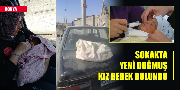 Konya'da sokakta yeni doğmuş kız bebek bulundu!