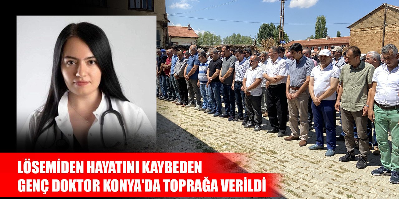 Lösemiden hayatını kaybeden genç doktor Konya'da toprağa verildi