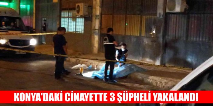 Konya'daki cinayette 3 şüpheli yakalandı