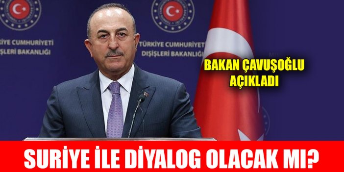 Suriye ile diyalog olacak mı? Bakan Çavuşoğlu açıkladı