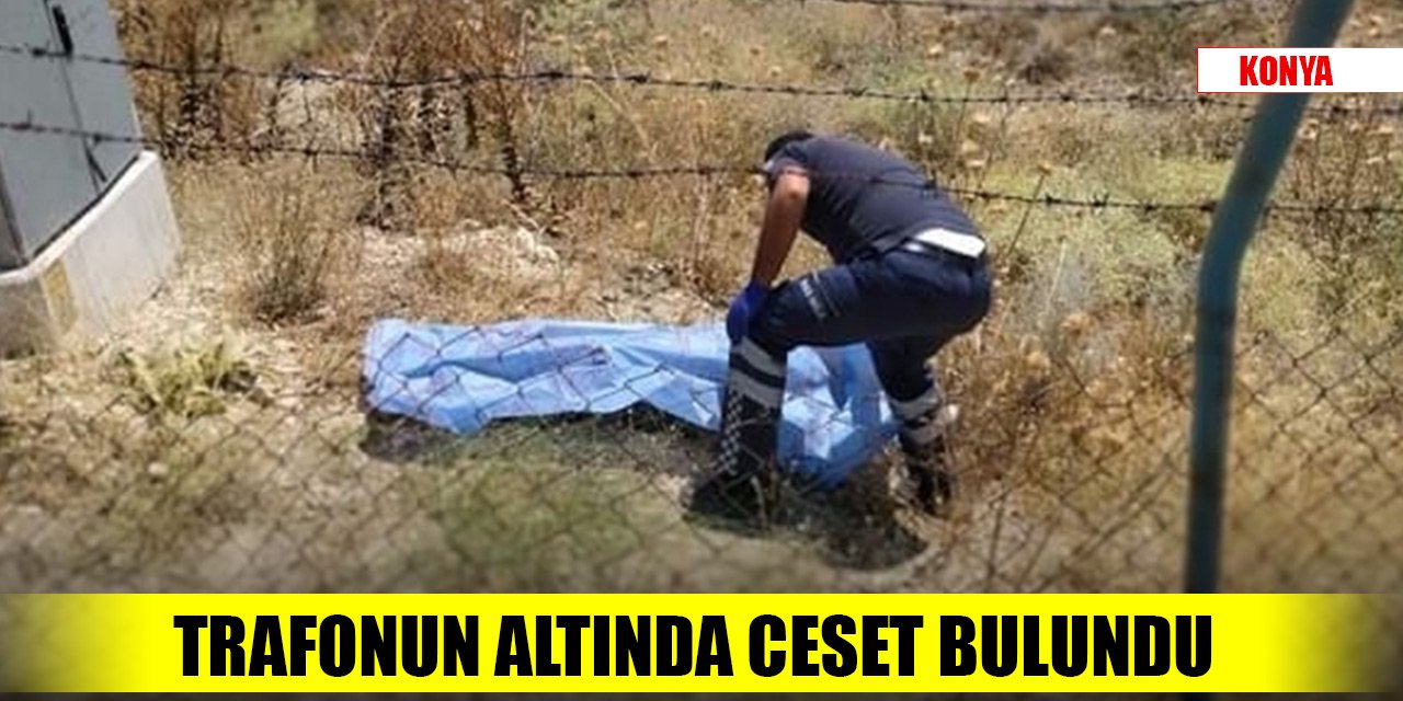 Konya'da bir trafonun altında ceset bulundu