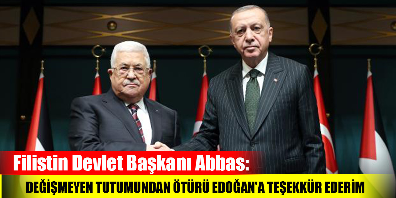 Filistin Devlet Başkanı Abbas: Değişmeyen tutumundan ötürü Edoğan'a teşekkür ederim