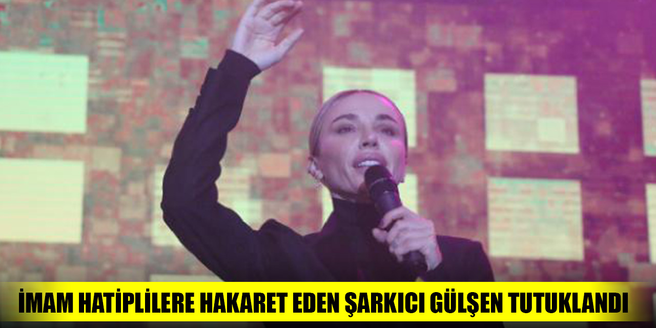 İmam Hatiplilere hakaret eden şarkıcı Gülşen tutuklandı