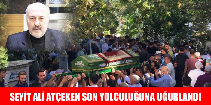 Konya'nın tanınmış esnaflarından Seyit Ali Atçeken son yolculuğuna uğurlandı