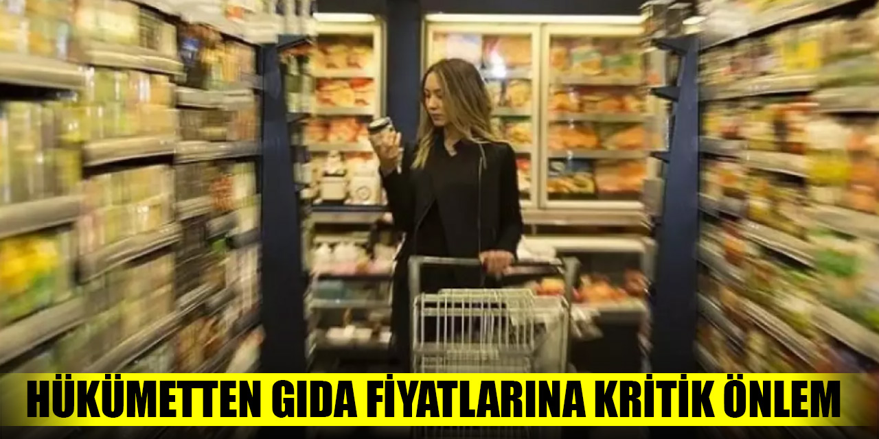 Hükümetten gıda fiyatlarına kritik önlem