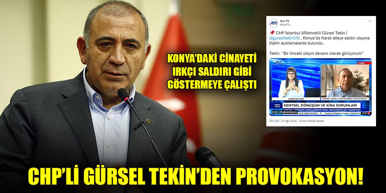 CHP’li Gürsel Tekin’den provokasyon! Konya’daki cinayeti ırkçı saldırı gibi göstermeye çalıştı