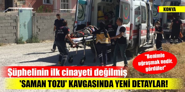 Konya'daki 'saman tozu' kavgasında yeni detaylar! Şüphelinin ilk cinayeti değilmiş