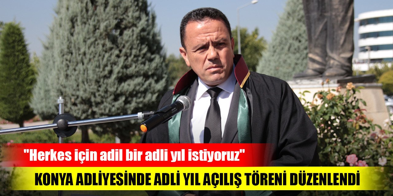 Konya Adliyesinde adli yıl açılış töreni düzenlendi: "Herkes için adil bir adli yıl istiyoruz"