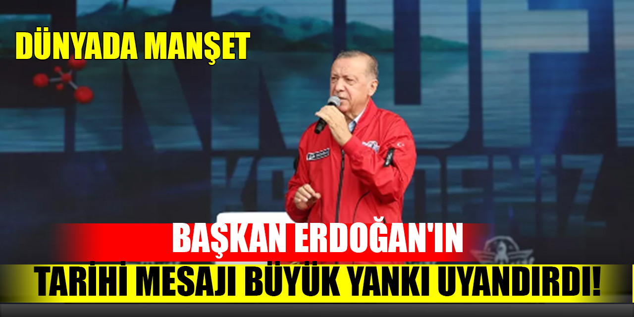 Başkan Erdoğan'ın tarihi mesajı büyük yankı uyandırdı! Dünyada manşet