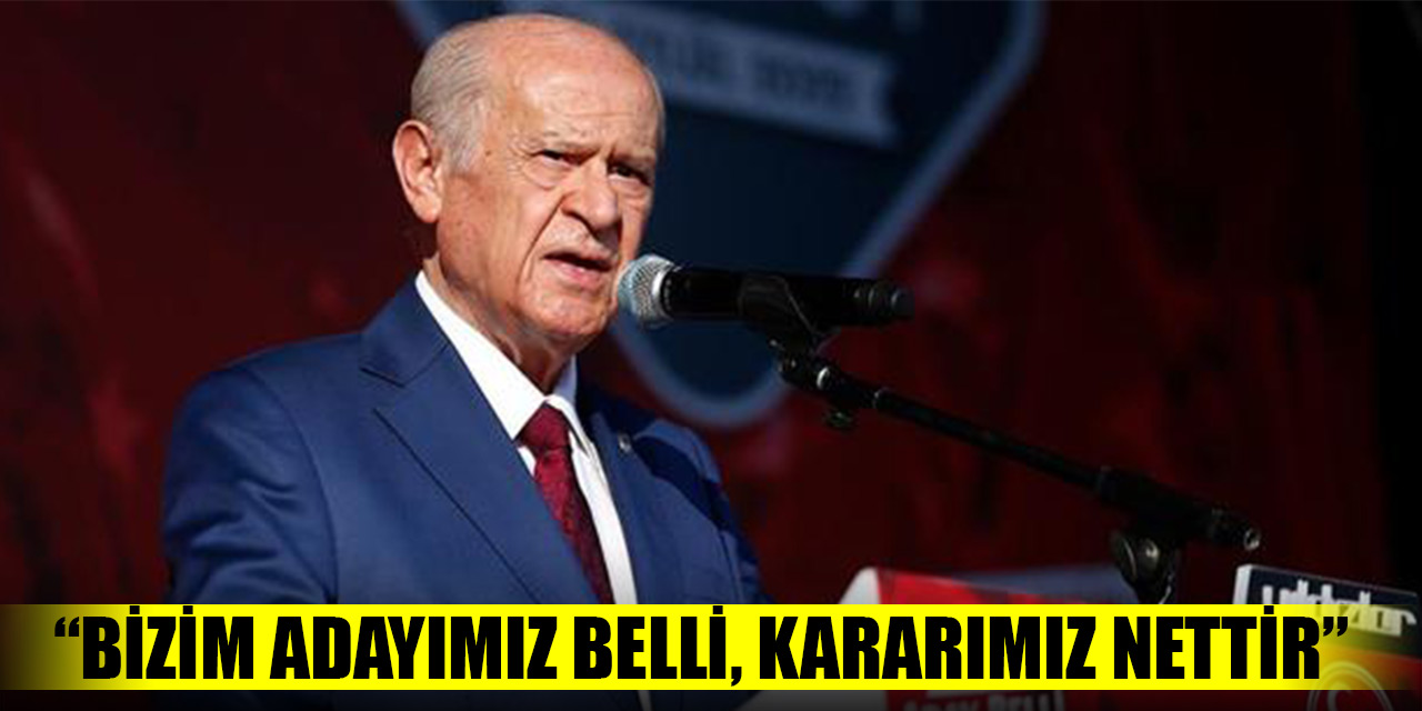 Bahçeli: Bizim adayımız belli, kararımız nettir