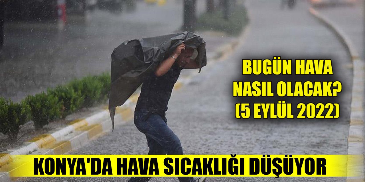 Konya'da hava sıcaklığı düşüyor, yağışa dikkat! Bugün hava nasıl olacak? (5 Eylül 2022)