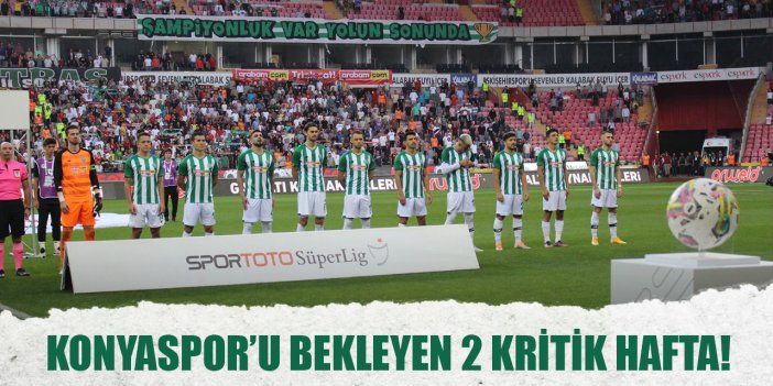 Konyaspor’u bekleyen 2 kritik hafta!