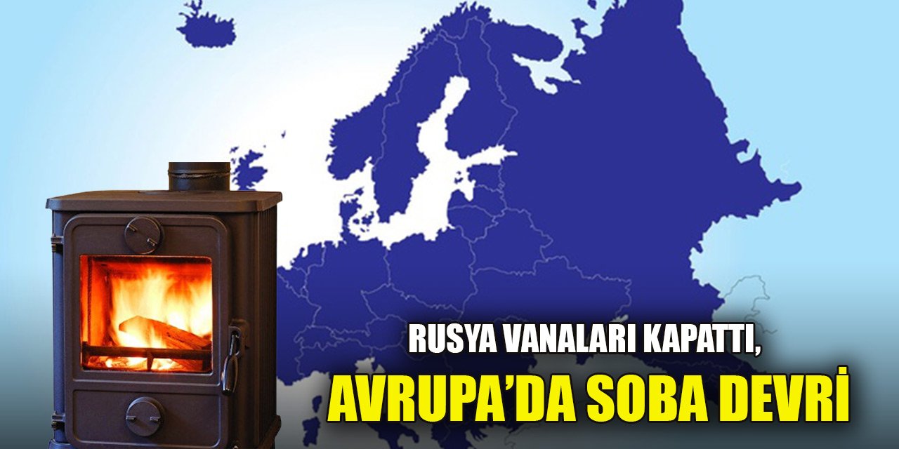 Rusya vanaları kapattı, Avrupa’da soba devri