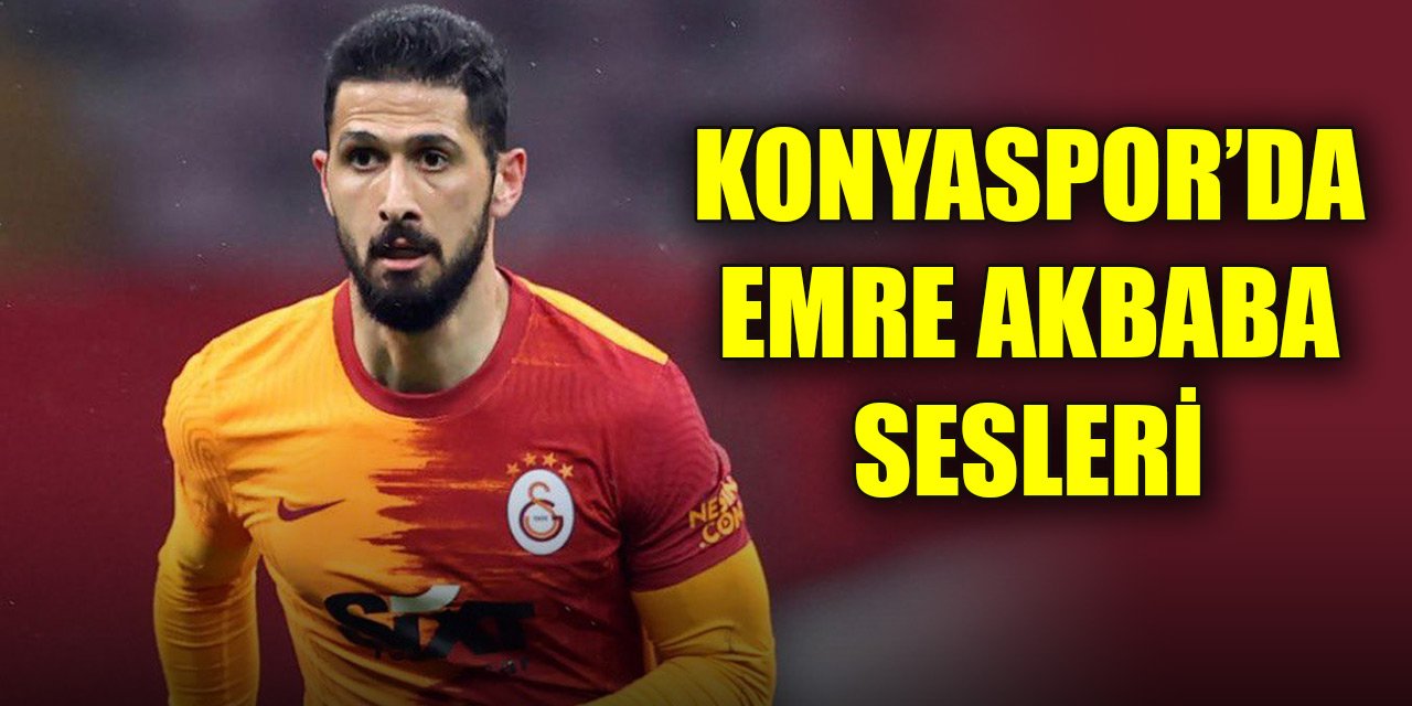 Konyaspor’da Emre Akbaba sesleri