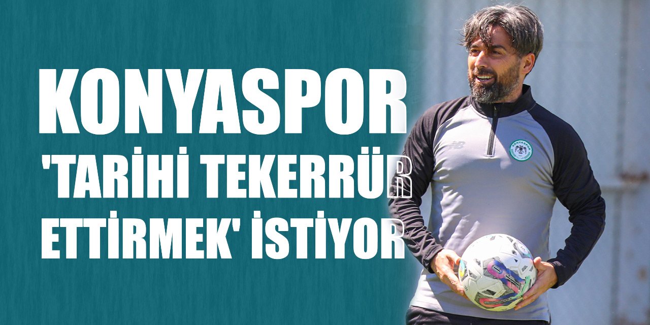 Konyaspor 'tarihi tekerrür ettirmek' istiyor