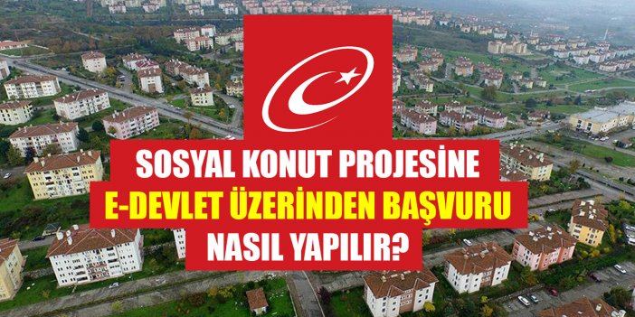 "İlk Evim, İlk İş Yerim" sosyal konut projesine e-Devlet üzerinden başvuru nasıl yapılır?