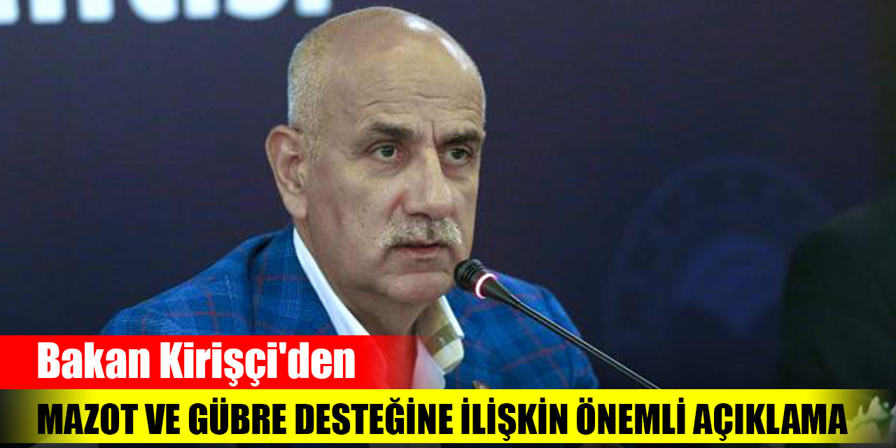 Bakan Kirişçi'den mazot ve gübre desteğine ilişkin önemli açıklama