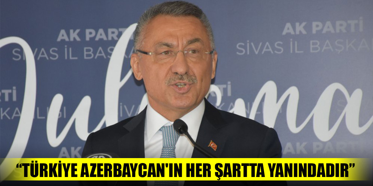 Fuat Oktay: Türkiye Azerbaycan'ın her şartta yanındadır