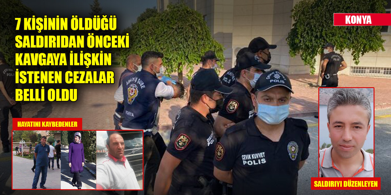 Konya'da 7 kişinin öldüğü saldırıdan önceki kavgaya ilişkin istenen cezalar belli oldu