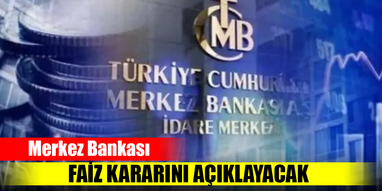 Merkez Bankası faiz kararını açıklayacak