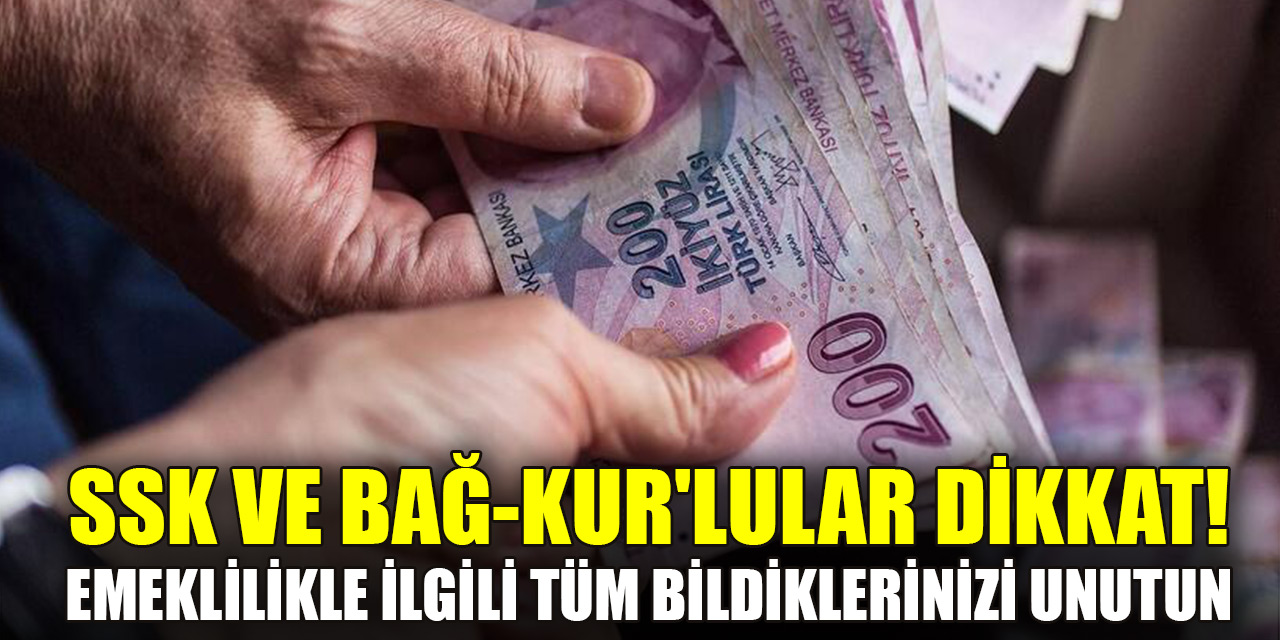 SSK ve Bağ-Kur'lular dikkat! Emeklilikle ilgili tüm bildiklerinizi unutun