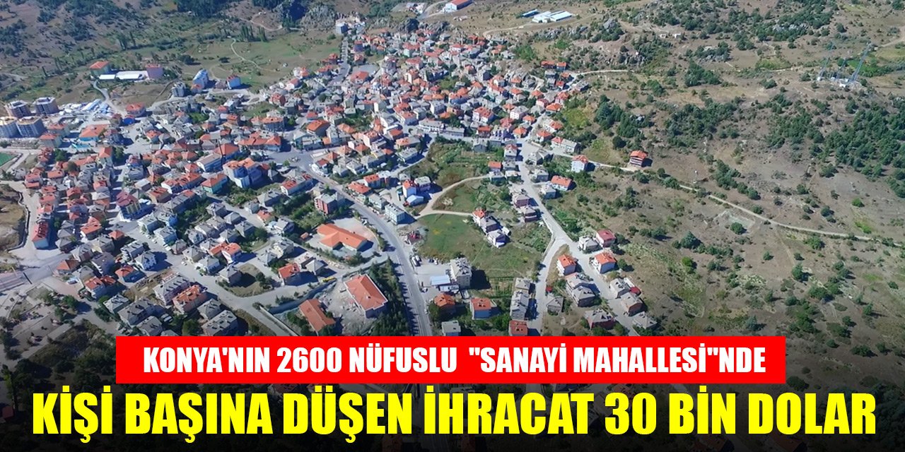 Konya'nın 2600 nüfuslu "sanayi mahallesi"nde kişi başına düşen ihracat 30 bin dolar