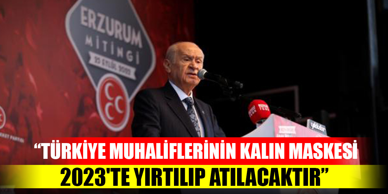 MHP Genel Başkanı Bahçeli: Türkiye muhaliflerinin kalın maskesi 2023'te yırtılıp atılacaktır