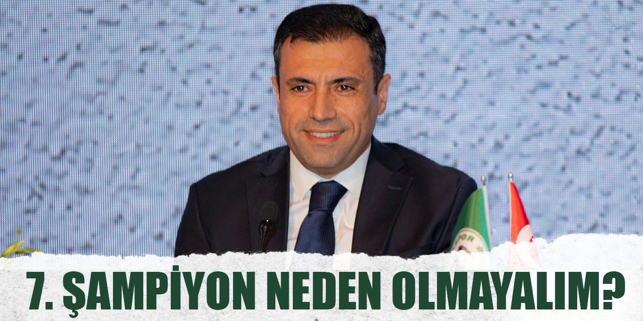 Konyaspor Başkanı Fatih Özgökçen: 7. Şampiyon neden olmayalım?