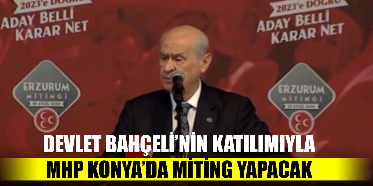 Devlet Bahçeli'nin katılımıyla MHP Konya’da miting yapacak