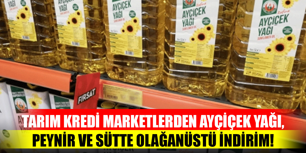 Tarım Kredi marketlerden ayçiçek yağı, peynir ve sütte olağanüstü indirim!