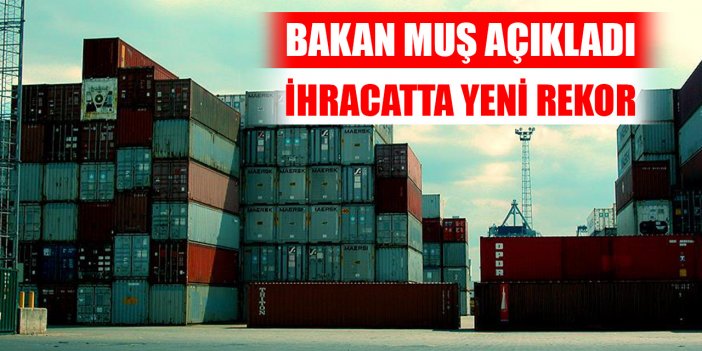 Bakan Muş açıkladı: İhracatta yeni rekor