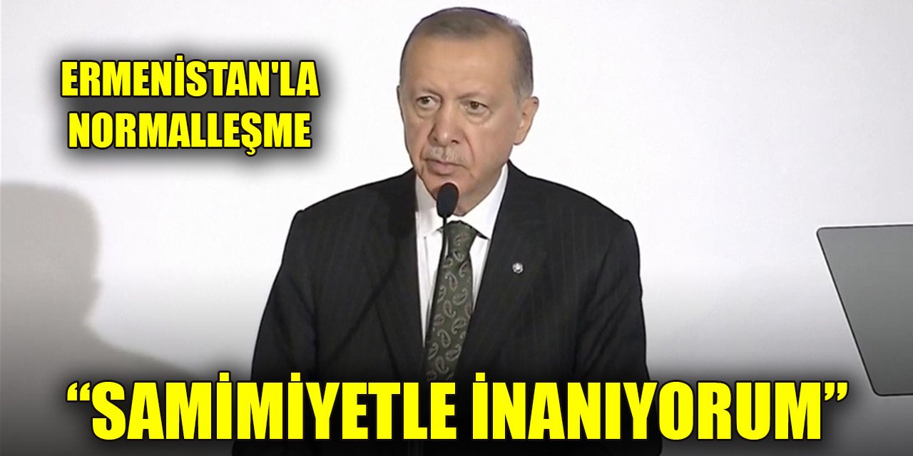 Erdoğan'dan Ermenistan'la normalleşme açıklaması: Samimiyetle inanıyorum