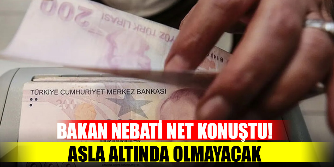 Bakan Nebati net konuştu! Asla altında olmayacak