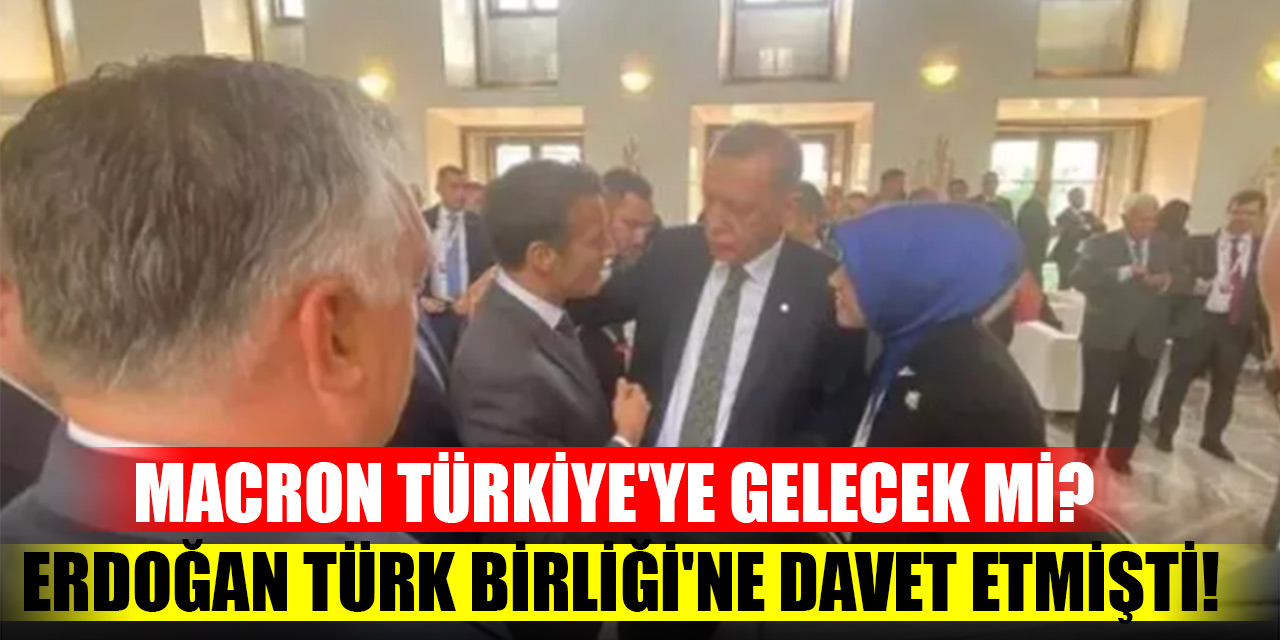 Macron Türkiye'ye gelecek mi? Erdoğan Türk Birliği'ne davet etmişti!