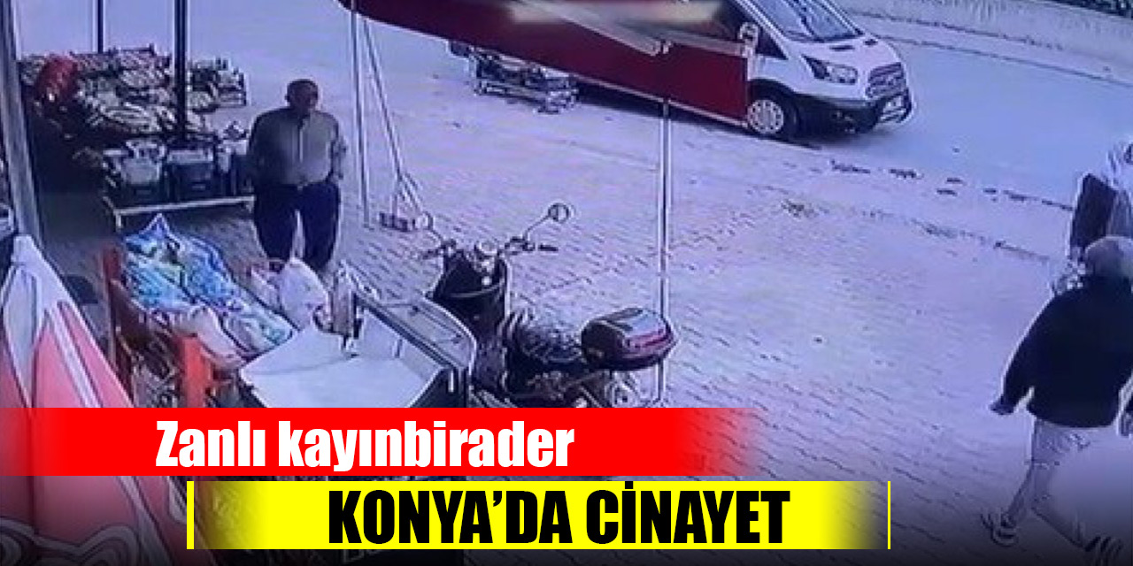 Konya’da sokak ortasındaki cinayetin zanlısı kayınbirader çıktı